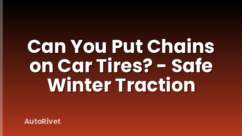 Can You Put Chains on Car Tires? - Safe Winter Traction