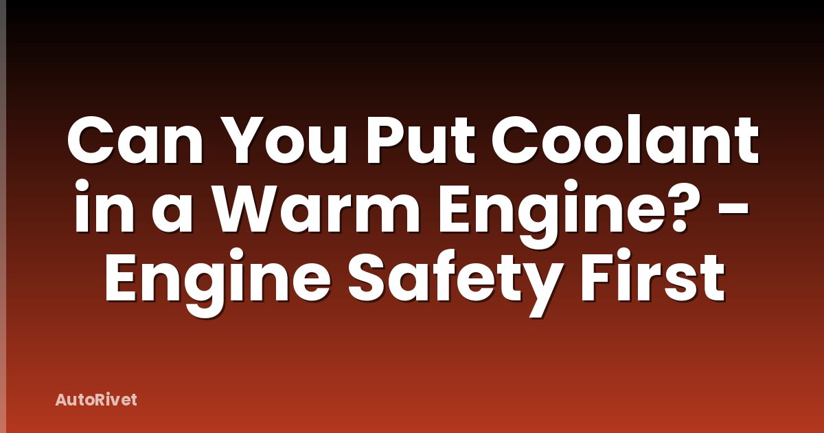 Can You Put Coolant in a Warm Engine? - Engine Safety First
