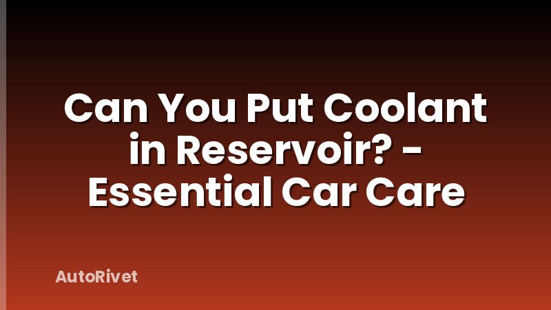 Can You Put Coolant in Reservoir? - Essential Car Care