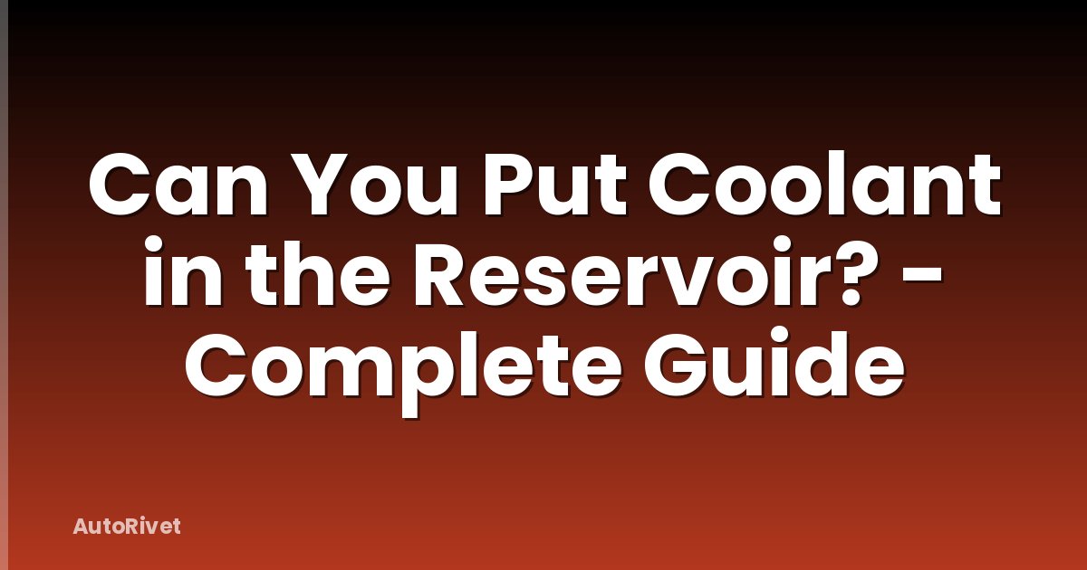 Can You Put Coolant in the Reservoir? - Complete Guide