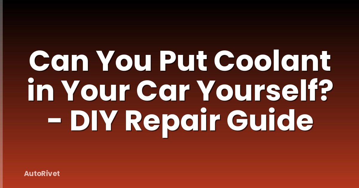 Can You Put Coolant in Your Car Yourself? - DIY Repair Guide