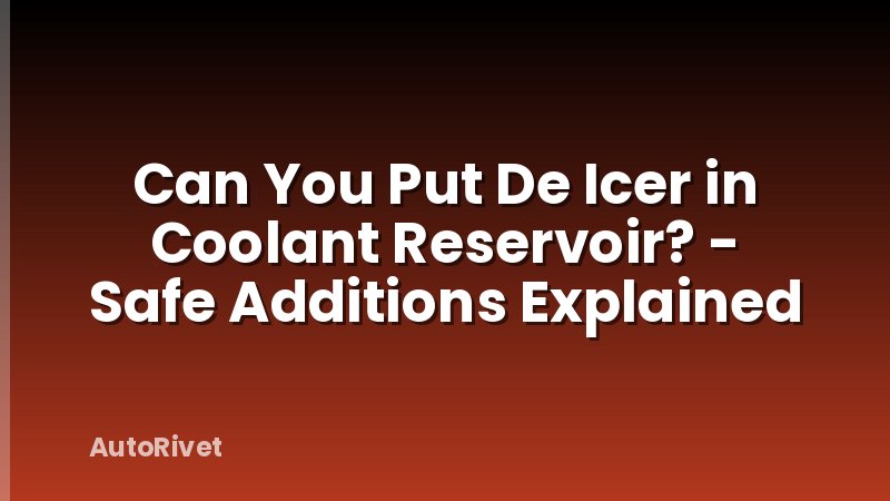 Can You Put De Icer in Coolant Reservoir? - Safe Additions Explained