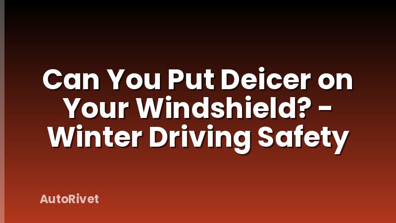 Can You Put Deicer on Your Windshield? - Winter Driving Safety