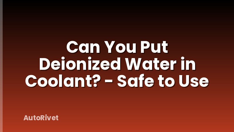 Can You Put Deionized Water in Coolant? - Safe to Use