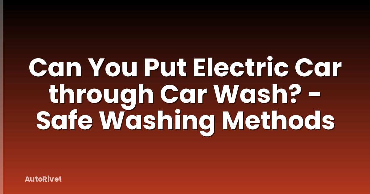 Can You Put Electric Car through Car Wash? - Safe Washing Methods