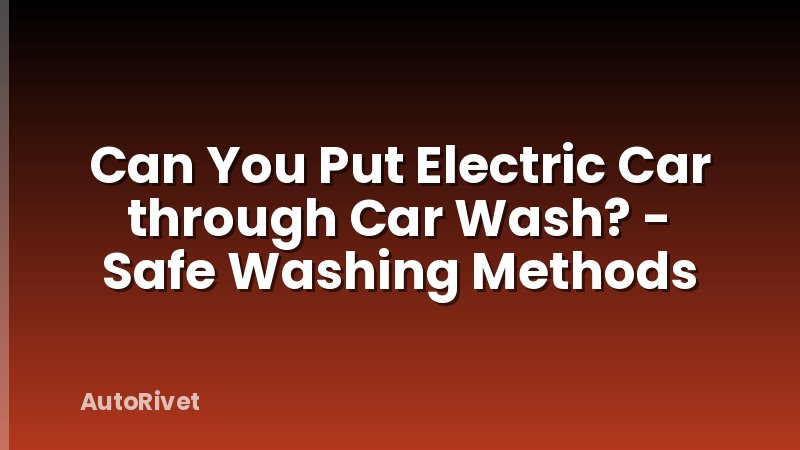 Can You Put Electric Car through Car Wash? - Safe Washing Methods