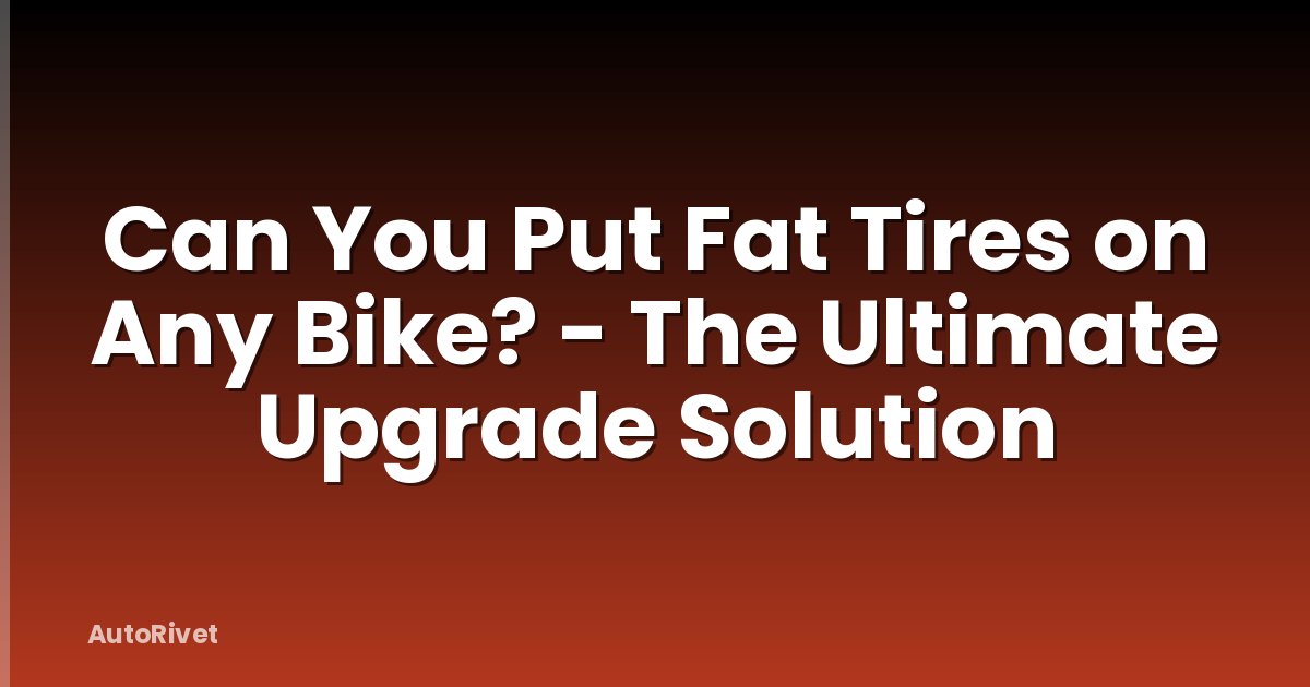 Can You Put Fat Tires on Any Bike? - The Ultimate Upgrade Solution