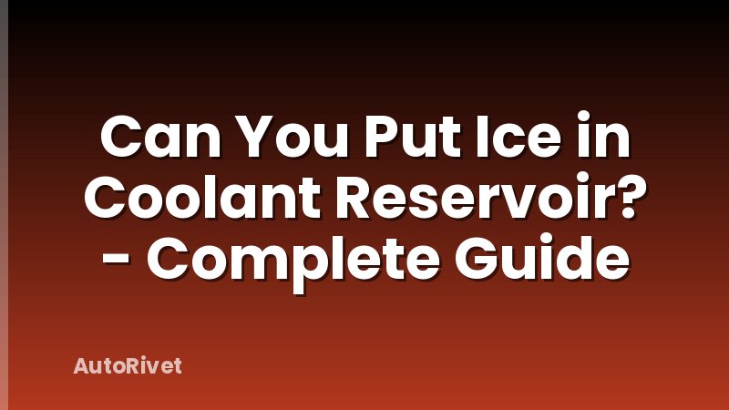 Can You Put Ice in Coolant Reservoir? - Complete Guide