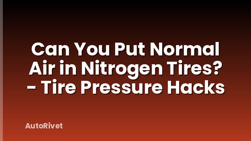 Can You Put Normal Air in Nitrogen Tires? - Tire Pressure Hacks