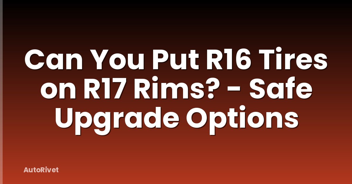 Can You Put R16 Tires on R17 Rims? - Safe Upgrade Options