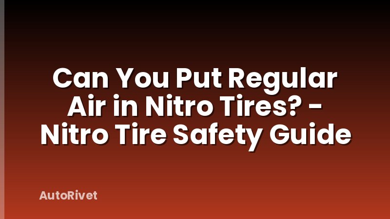 Can You Put Regular Air in Nitro Tires? - Nitro Tire Safety Guide