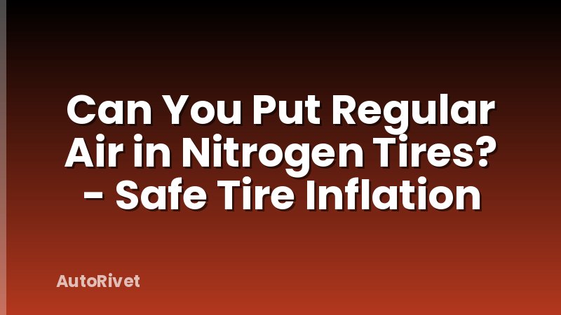 Can You Put Regular Air in Nitrogen Tires? - Safe Tire Inflation