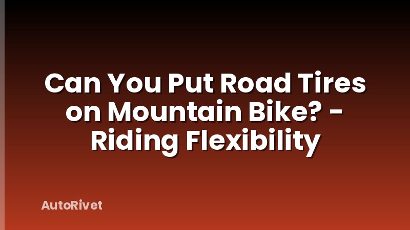 Can You Put Road Tires on Mountain Bike? - Riding Flexibility