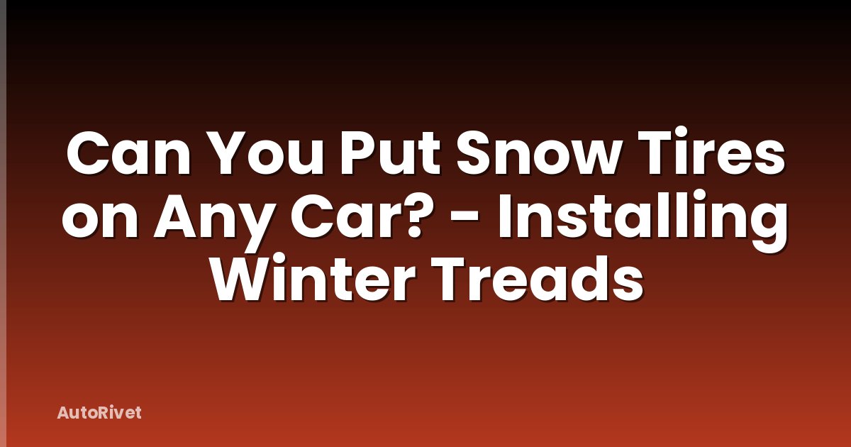 Can You Put Snow Tires on Any Car? - Installing Winter Treads