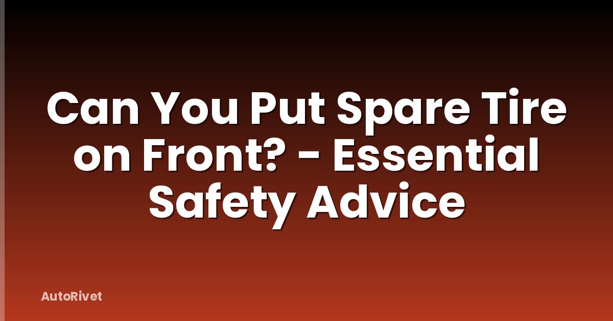 Can You Put Spare Tire on Front? - Essential Safety Advice