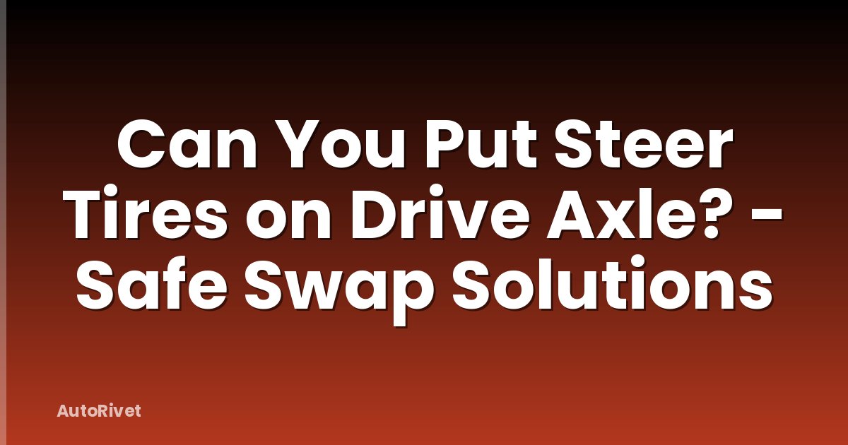 Can You Put Steer Tires on Drive Axle? - Safe Swap Solutions