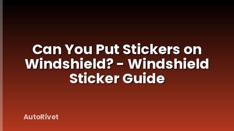 Can You Put Stickers on Windshield? - Windshield Sticker Guide