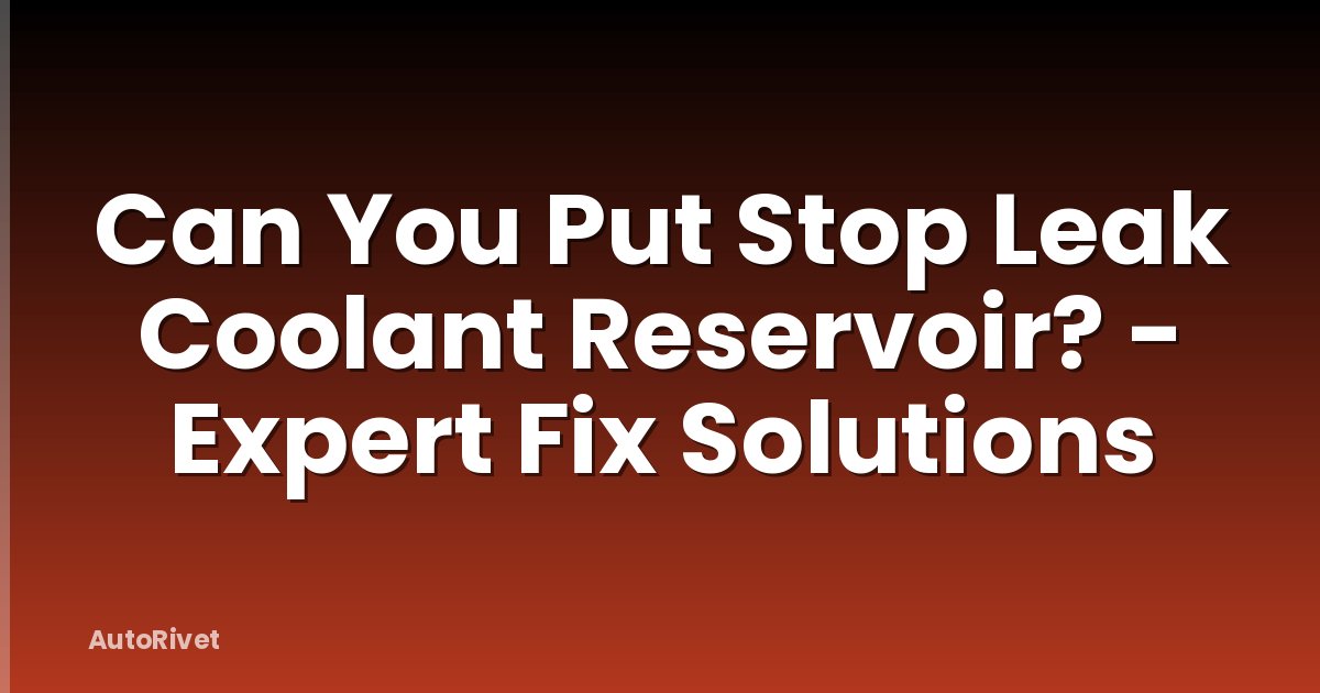 Can You Put Stop Leak Coolant Reservoir? - Expert Fix Solutions