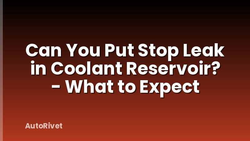 Can You Put Stop Leak in Coolant Reservoir? - What to Expect