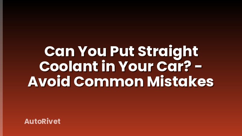 Can You Put Straight Coolant in Your Car? - Avoid Common Mistakes