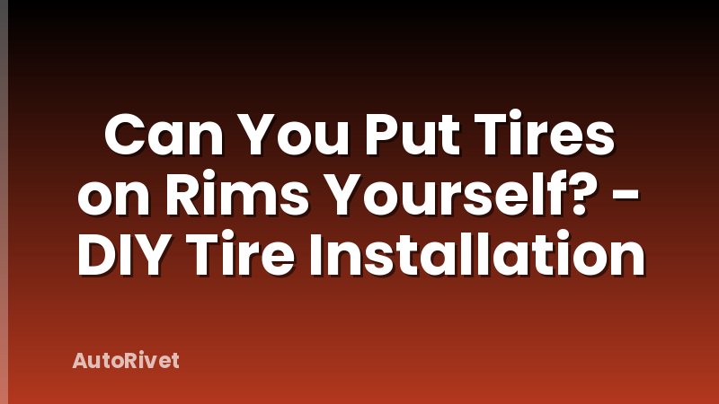 Can You Put Tires on Rims Yourself? - DIY Tire Installation