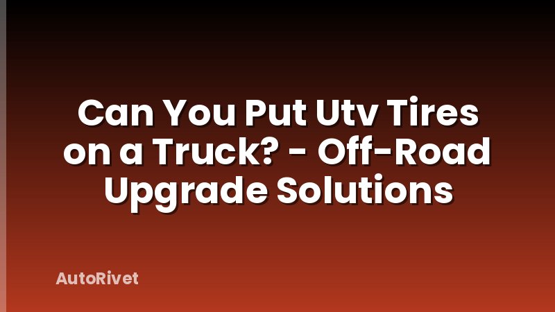 Can You Put Utv Tires on a Truck? - Off-Road Upgrade Solutions