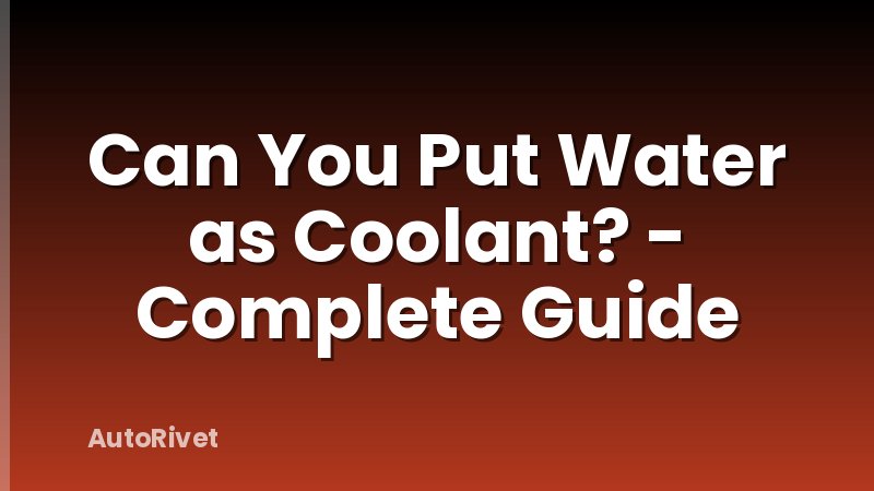 Can You Put Water as Coolant? - Complete Guide