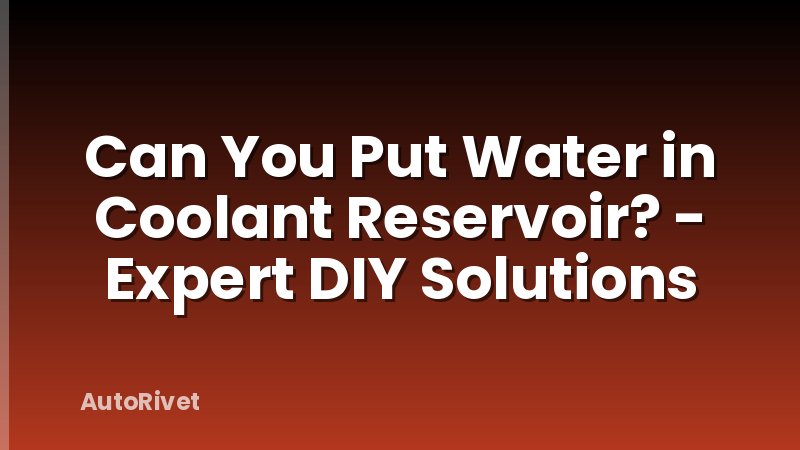Can You Put Water in Coolant Reservoir? - Expert DIY Solutions
