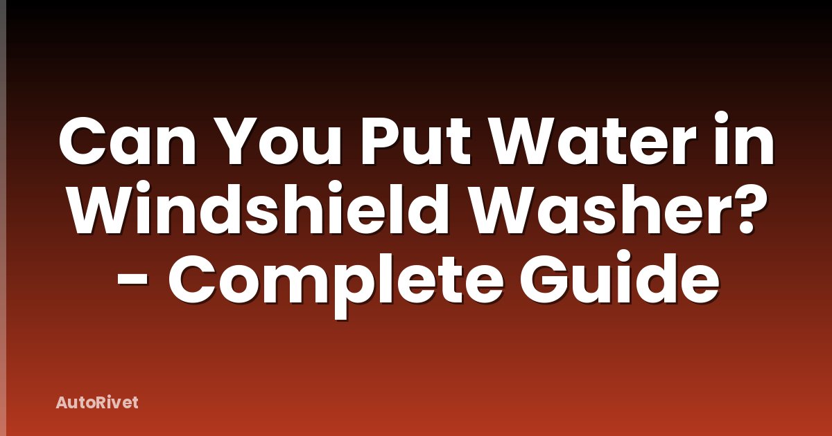 Can You Put Water in Windshield Washer? - Complete Guide