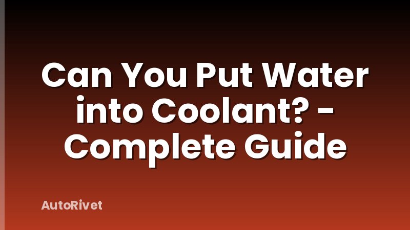 Can You Put Water into Coolant? - Complete Guide