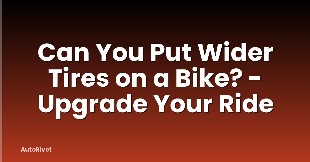 Can You Put Wider Tires on a Bike? - Upgrade Your Ride