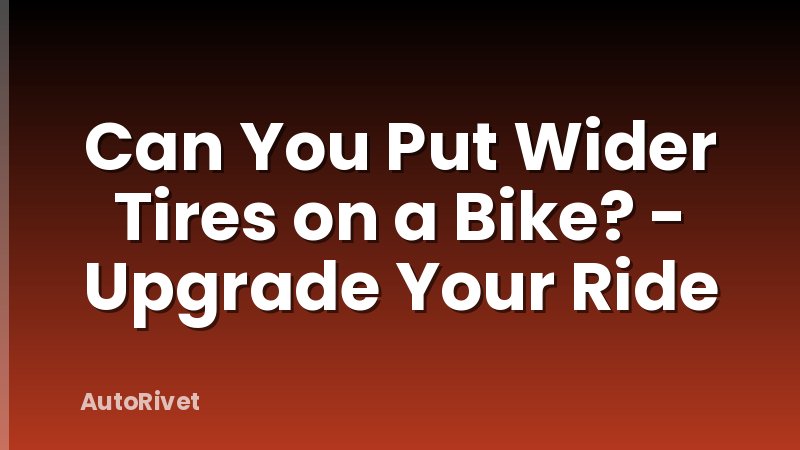 Can You Put Wider Tires on a Bike? - Upgrade Your Ride