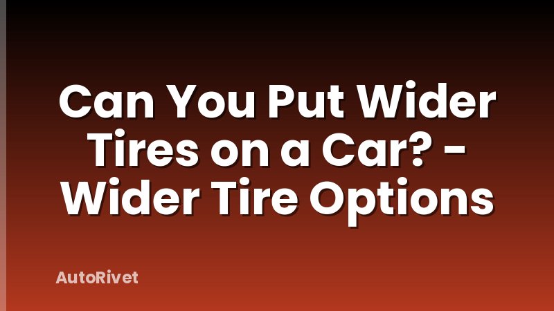 Can You Put Wider Tires on a Car? - Wider Tire Options