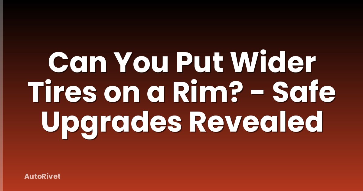 Can You Put Wider Tires on a Rim? - Safe Upgrades Revealed