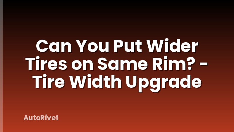 Can You Put Wider Tires on Same Rim? - Tire Width Upgrade