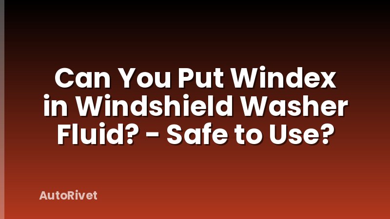 Can You Put Windex in Windshield Washer Fluid? - Safe to Use?