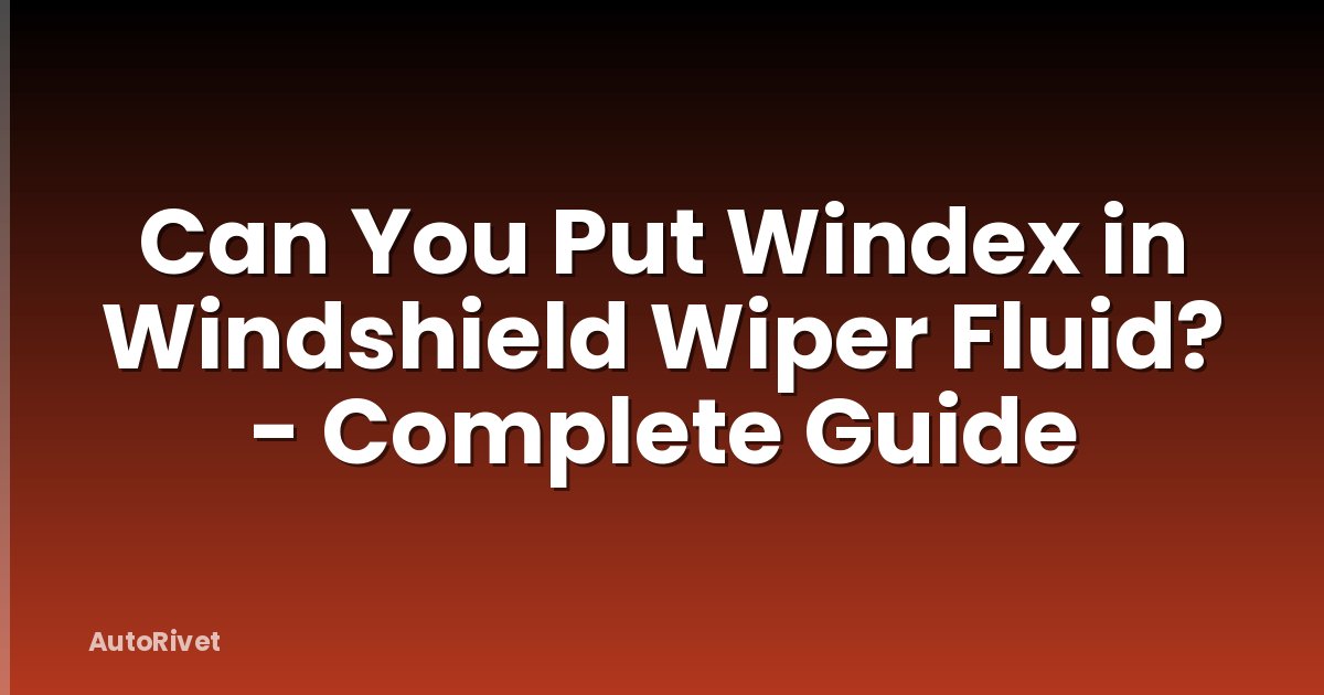 Can You Put Windex in Windshield Wiper Fluid? - Complete Guide