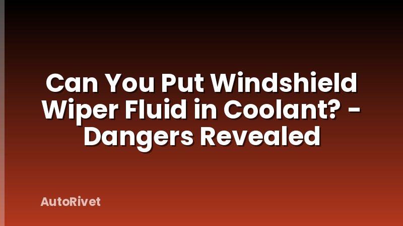 Can You Put Windshield Wiper Fluid in Coolant? - Dangers Revealed