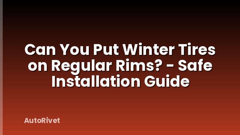 Can You Put Winter Tires on Regular Rims? - Safe Installation Guide