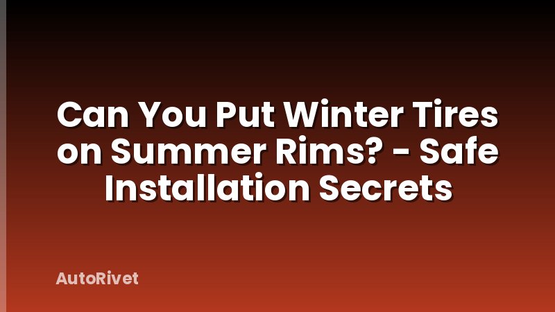 Can You Put Winter Tires on Summer Rims? - Safe Installation Secrets
