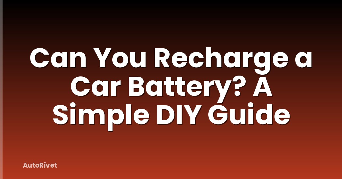 Can You Recharge a Car Battery? A Simple DIY Guide