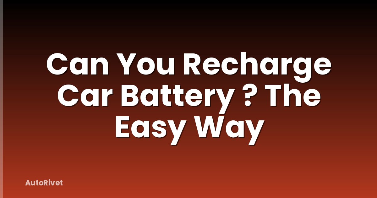 Can You Recharge Car Battery ? The Easy Way