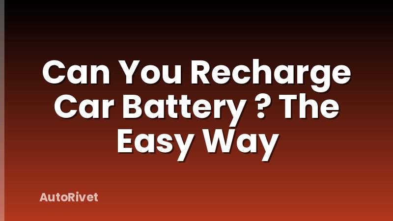 Can You Recharge Car Battery ? The Easy Way