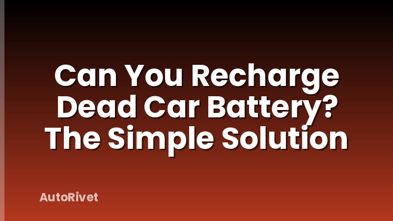 Can You Recharge Dead Car Battery? The Simple Solution