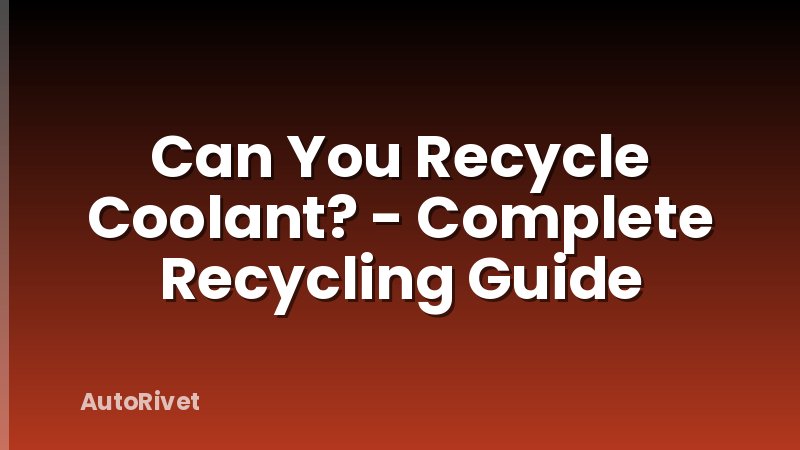 Can You Recycle Coolant? - Complete Recycling Guide