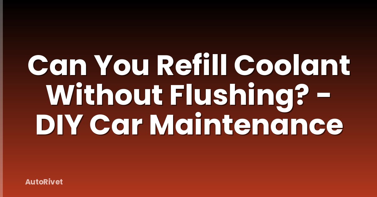 Can You Refill Coolant Without Flushing? - DIY Car Maintenance