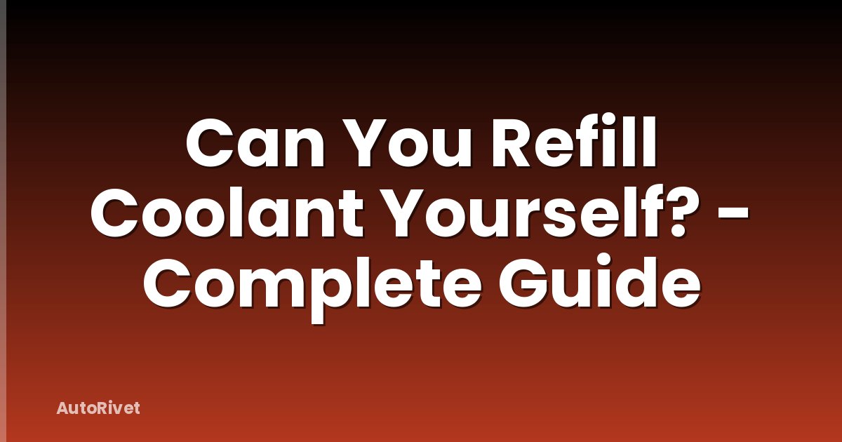Can You Refill Coolant Yourself? - Complete Guide