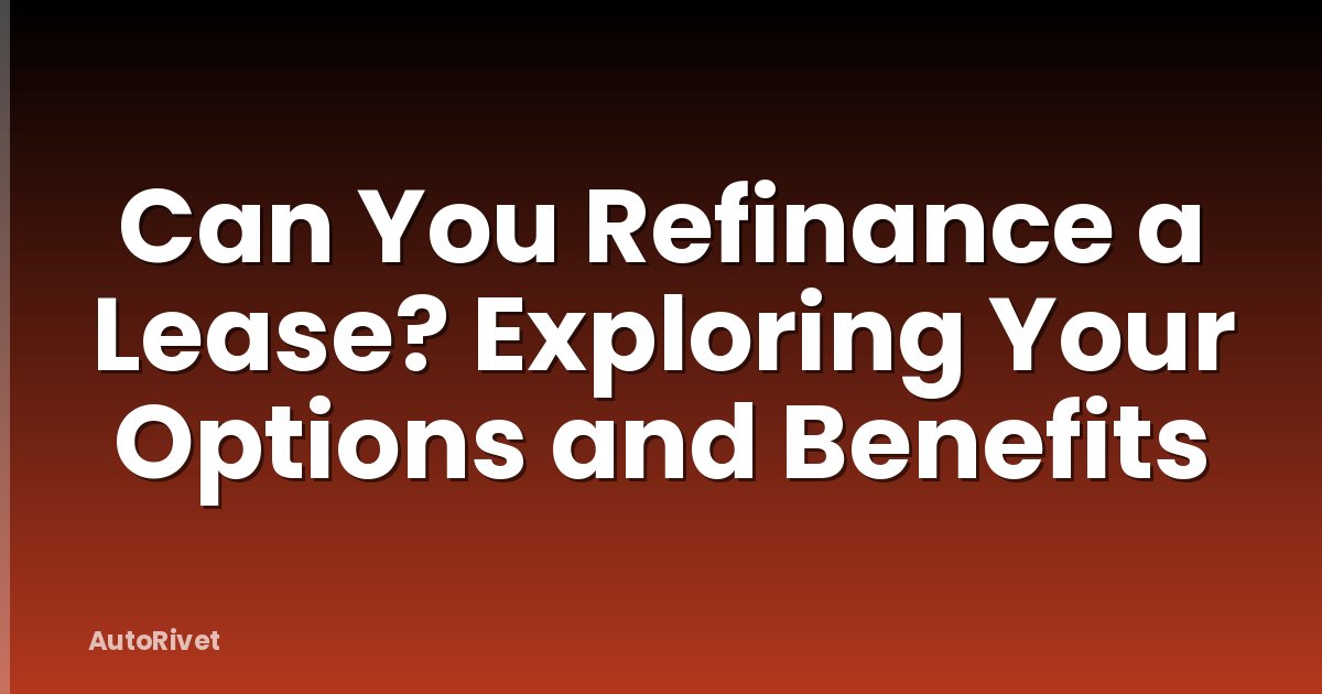 Can You Refinance a Lease? Exploring Your Options and Benefits