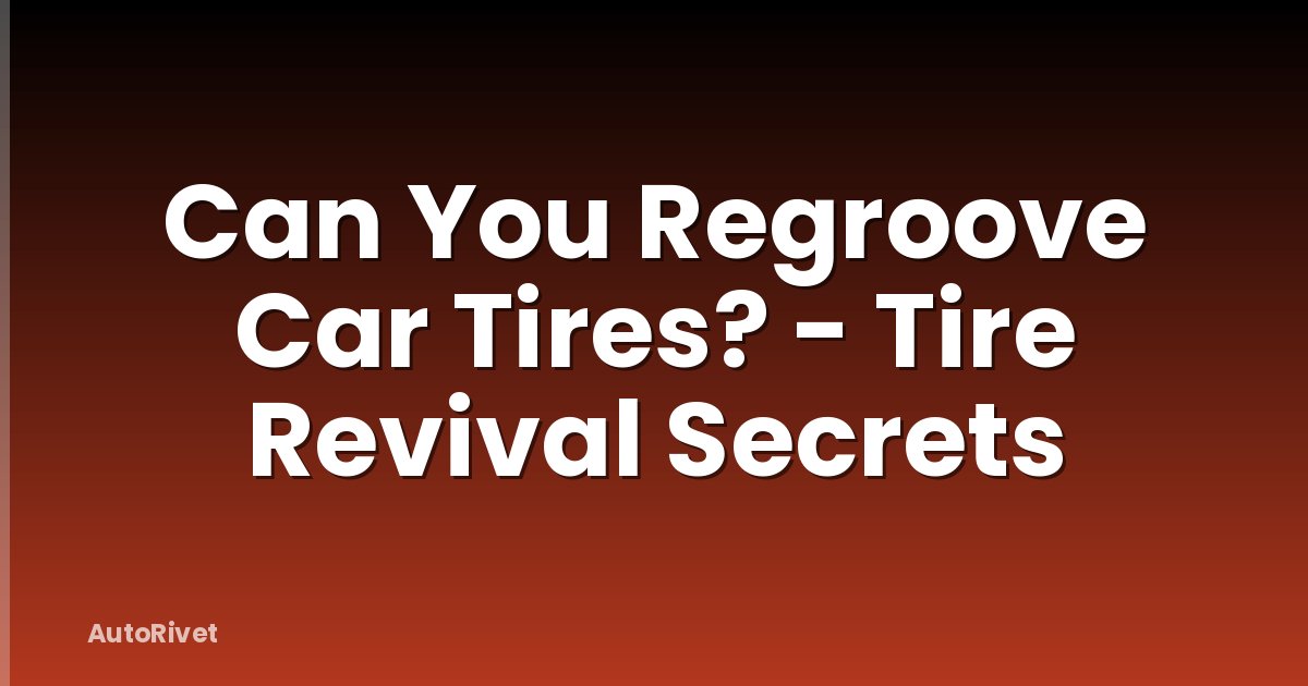 Can You Regroove Car Tires? - Tire Revival Secrets