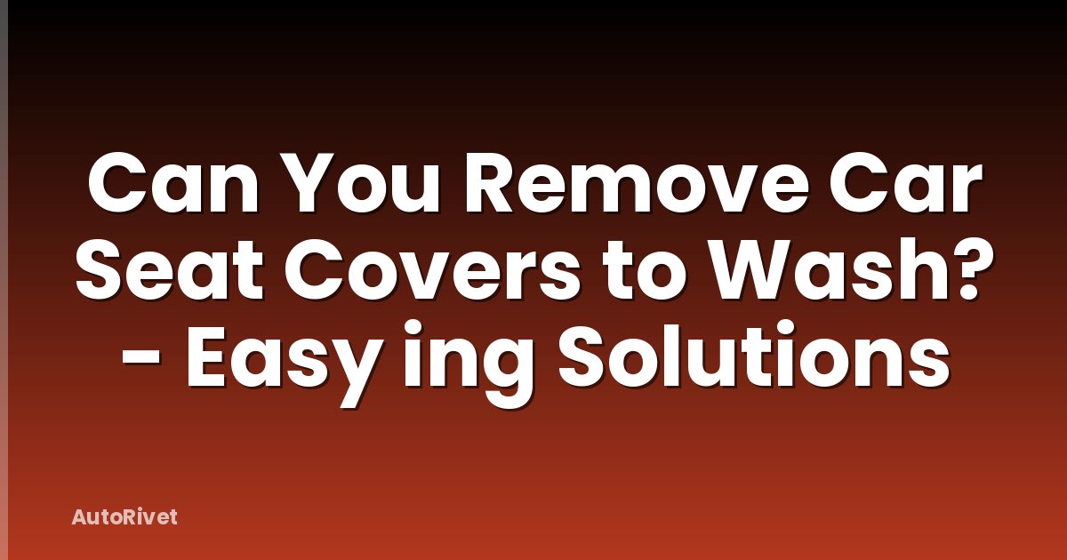 Can You Remove Car Seat Covers to Wash? - Easy ing Solutions